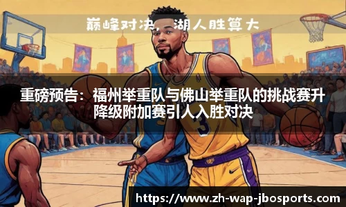 重磅预告：福州举重队与佛山举重队的挑战赛升降级附加赛引人入胜对决